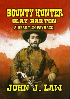 Bounty Hunter Clay Barton - A Heart in Payback (eBook, ePUB) - Law, John J.