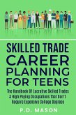 Skilled Trade Career Planning For Teens: The Handbook Of Lucrative Skilled Trades & High Paying Occupations That Don't Require Expensive College Degrees (eBook, ePUB)