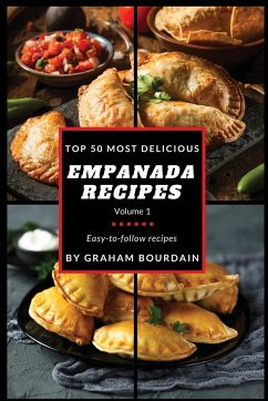 Top 50 Most Delicious Empanada Recipes - Bourdain, Graham