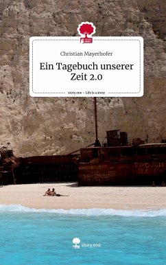 Ein Tagebuch unserer Zeit 2.0. Life is a Story - story.one - Mayerhofer, Christian