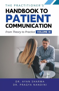 The Practitioners Handbook To Patient Communication From Theory To Practice - Sharma, Ayan; Nandini, Pragya