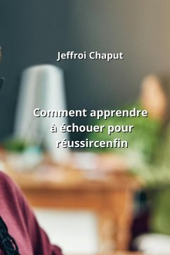 Comment apprendre à échouer pour réussir enfin - Chaput, Jeffroi