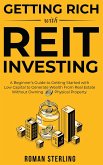 Getting Rich with REIT Investing: A Beginner's Guide to Getting Started with Low Capital to Generate Wealth From Real Estate Without Owning Physical Property (eBook, ePUB)