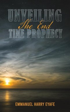 Unveiling the End Time Prophecy - Eyafe, Emmanuel Harry