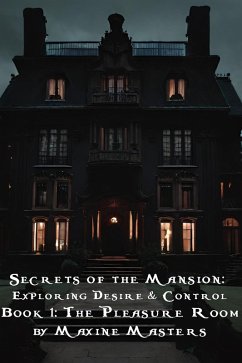 Book 1: The Pleasure Room (Secrets of the Mansion: Exploring Desire and Control, #1) (eBook, ePUB) - Masters, Maxine