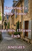 "Exploring La Belle France: 60 Cities, 15 Gems Each" (eBook, ePUB) "Exploring La Belle France: 60 Cities, 15 Gems Each" (eBook, ePUB)