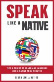 Speak Like a Native: Tips & Tricks to Learn any Language Like a Native from Scratch (eBook, ePUB)