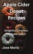 Apple Cider Donut Recipes (eBook, ePUB) - Bild 1