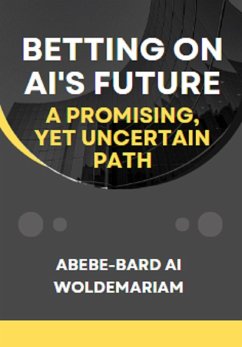 Betting on AI's Future: A Promising, Yet Uncertain Path (1A, #1) (eBook, ePUB) - Woldemariam, Abebe-Bard Ai