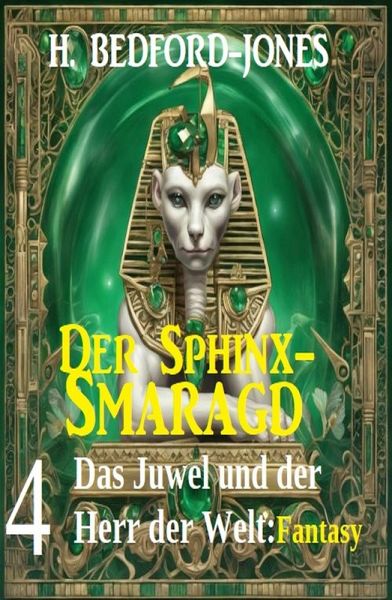 Das Juwel und der Herr der Welt: Fantasy: Der Sphinx Smaragd 4 (eBook, ePUB) Das Juwel und der Herr der Welt: Fantasy: Der Sphinx Smaragd 4 (eBook, ePUB)