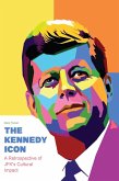 The Kennedy Icon A Retrospective of JFK's Cultural Impact (eBook, ePUB)