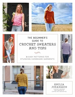 The Beginner's Guide to Crochet Sweaters and Tops (eBook, ePUB) - Johansson, Emilia