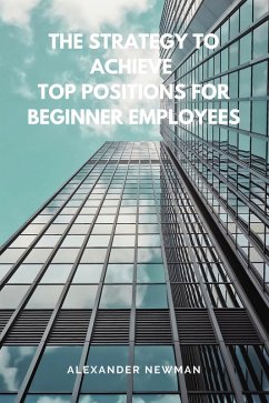 Cover The Strategy to Achieve Top Positions for Beginner Employees (eBook, ePUB)