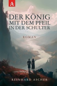 Der König mit dem Pfeil in der Schulter - Ascher, Reinhard Heinrich