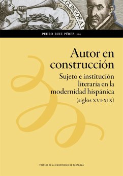 Autor en construcción : sujeto e institución literaria en la modernidad hispánica, siglos XVI-XIX - Ruiz Pérez, Pedro