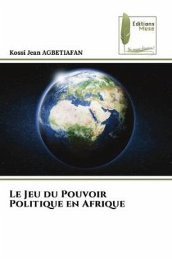 Le Jeu du Pouvoir Politique en Afrique - Agbétiafan, Kossi Jean