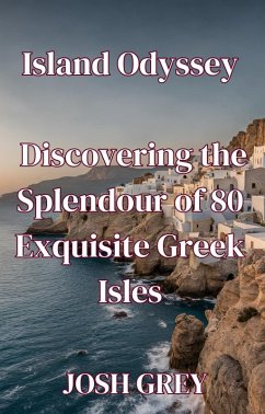 Island Odyssey - Discovering the Splendour of 80 Exquisite Greek Isles (eBook, ePUB) - Grey, Josh