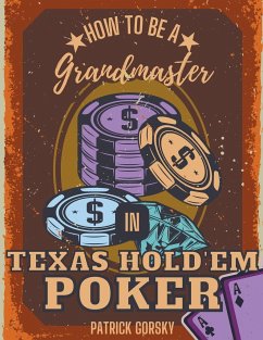 How to Be a Grandmaster in Texas Hold'em Poker - Gorsky, Patrick