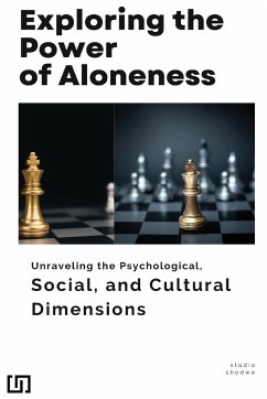 Exploring the Power of Aloneness Unraveling the Psychological, Social, and Cultural Dimensions - Lee, Pansy