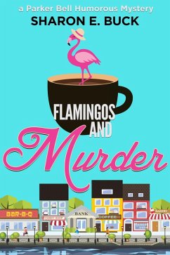 Flamingos and Murder (Parker Bell Humorous Mystery, #8) (eBook, ePUB) - Buck, Sharon E.; Buck, Sharon