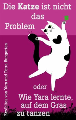 Die Katze ist nicht das Problem oder Wie Yara lernte, auf dem Gras zu tanzen - Bungarten, Petra