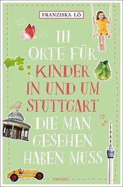 111 Orte für Kinder in und um Stuttgart, die man gesehen haben muss - Lô, Franziska