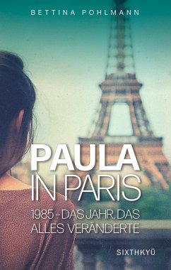 Paula in Paris 1985 - Das Jahr, das alles veränderte - Pohlmann, Bettina