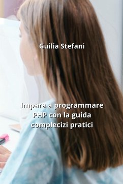 Impara a programmare PHP con la guida complecizi pratici - Stefani, Guilia