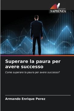 Superare la paura per avere successo - Perez, Armando Enrique