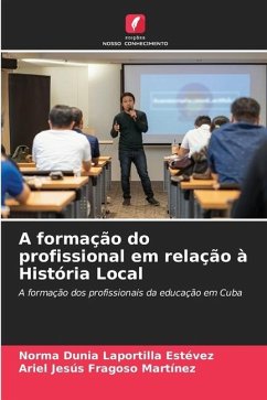 A formação do profissional em relação à História Local - Laportilla Estévez, Norma Dunia;Fragoso Martínez, Ariel Jesús