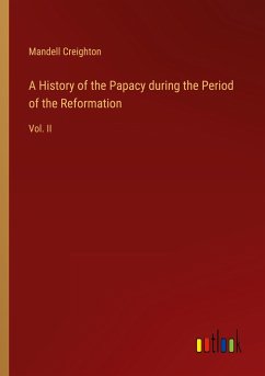 A History of the Papacy during the Period of the Reformation - Creighton, Mandell