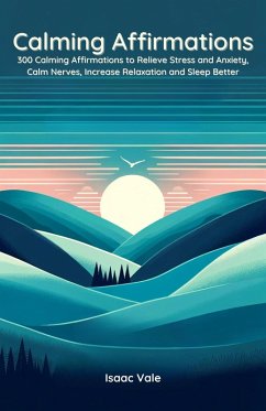Cover Calming Affirmations: 300 Calming Affirmations to Relieve Stress and Anxiety, Calm Nerves, Increase Relaxation and Sleep Better (eBook, ePUB)