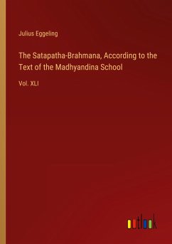 The Satapatha-Brahmana, According to the Text of the Madhyandina School The Satapatha-Brahmana, According to the Text of the Madhyandina School