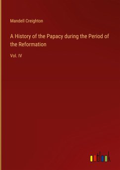 A History of the Papacy during the Period of the Reformation - Creighton, Mandell