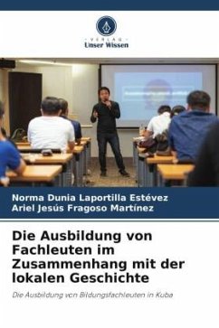 Die Ausbildung von Fachleuten im Zusammenhang mit der lokalen Geschichte - Laportilla Estévez, Norma Dunia;Fragoso Martínez, Ariel Jesús