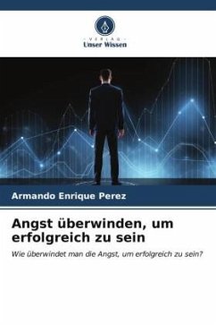 Angst überwinden, um erfolgreich zu sein - Perez, Armando Enrique