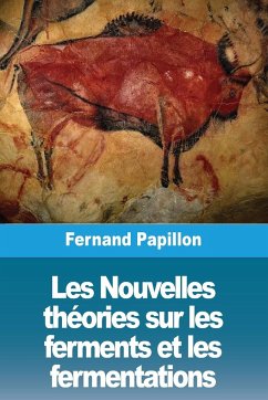 Les Nouvelles théories sur les ferments et les fermentations - Papillon, Fernand