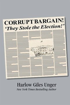 Corrupt Bargain! They Stole the Election! - Unger, Harlow Giles