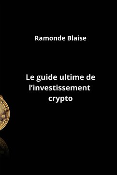 Le guide ultime de l'investissement crypto - Blaise, Ramonde