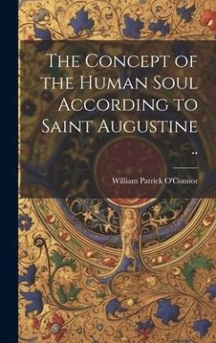 The Concept of the Human Soul According to Saint Augustine .. - O'Connor, William Patrick