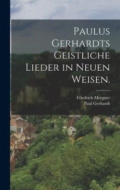 Paulus Gerhardts geistliche Lieder in neuen Weisen. - Gerhardt, Paul; Mergner, Friedrich