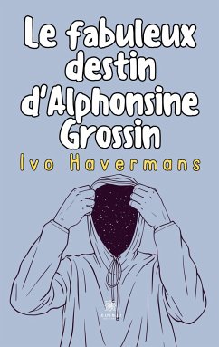 Le fabuleux destin d'Alphonsine Grossin - Havermans Ivo