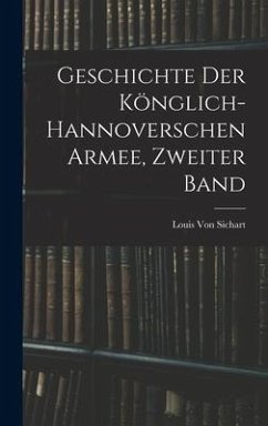 Geschichte Der Könglich-Hannoverschen Armee, Zweiter Band - Sichart, Louis von