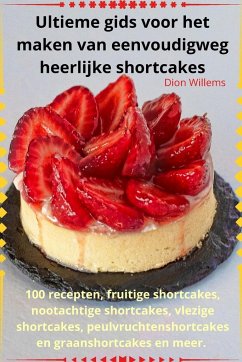 Ultieme gids voor het maken van eenvoudigweg heerlijke shortcakes - Dion Willems