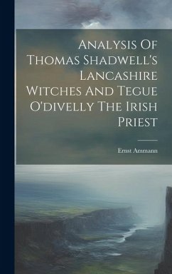 Analysis Of Thomas Shadwell's Lancashire Witches And Tegue O'divelly The Irish Priest - Ammann, Ernst