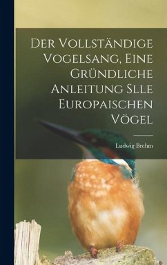 Cover Der Vollständige Vogelsang, eine gründliche Anleitung slle europaischen Vögel