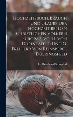 Hochzeitsbuch, Brauch Und Glaube Der Hochzeit Bei Den Christlichen Völkern Europa's, Von I. Von Düringsfeld Und O. Freiherr Von Reinsberg-Dülringsfeld - Reinsberg-Düringsfeld, Ida