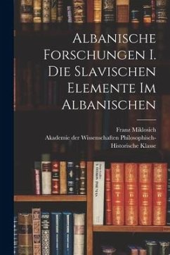Albanische Forschungen I. Die slavischen Elemente im Albanischen - Miklosich, Franz
