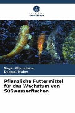 Pflanzliche Futtermittel für das Wachstum von Süßwasserfischen - Vhanalakar, Sagar;Muley, Deepak