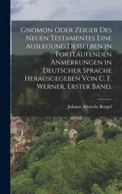 Gnomon oder Zeiger des Neuen Testamentes eine Auslegung desselben in fortlaufenden Anmerkungen in deutscher Sprache herausgegeben von C. F. Werner, Erster Band. - Bengel, Johann Albrecht